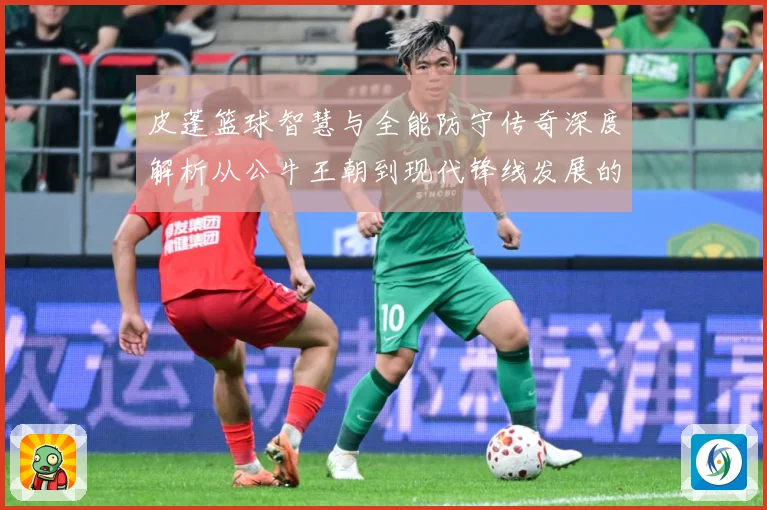 皮蓬篮球智慧与全能防守传奇深度解析从公牛王朝到现代锋线发展的深远影响