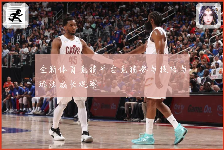 全新体育竞猜平台竞猜参与技巧与玩法成长观察