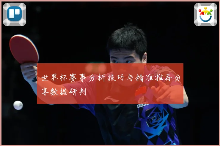 世界杯赛事分析技巧与精准推荐分享数据研判