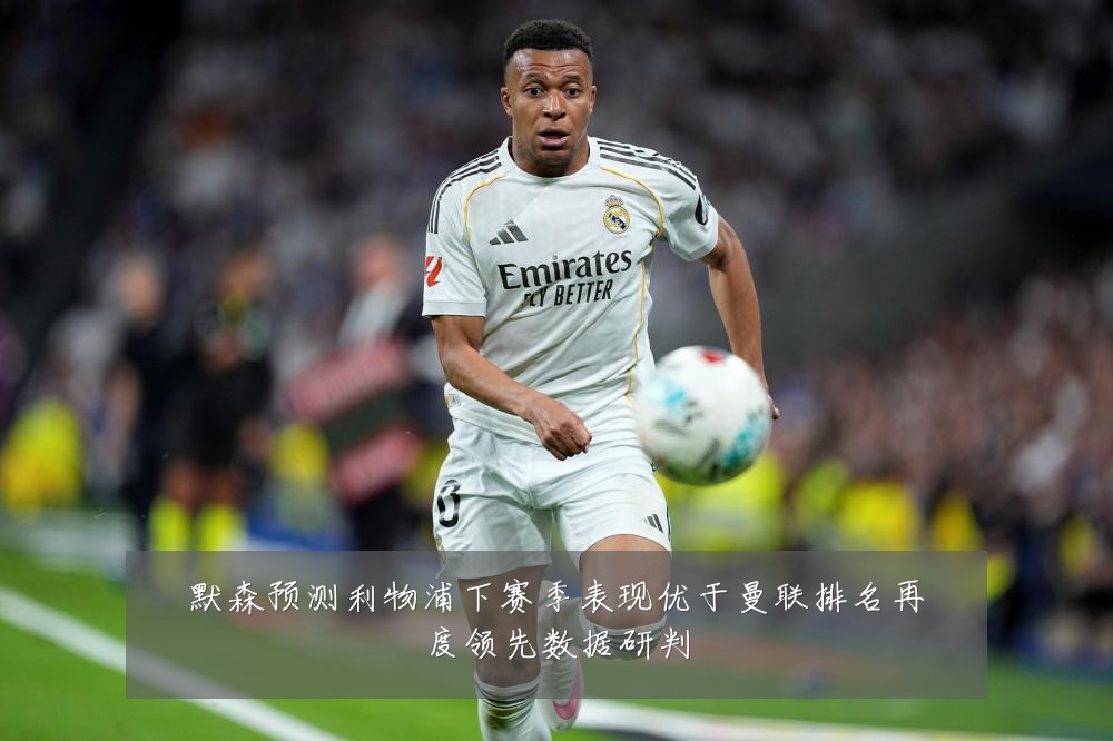 默森预测利物浦下赛季表现优于曼联排名再度领先数据研判